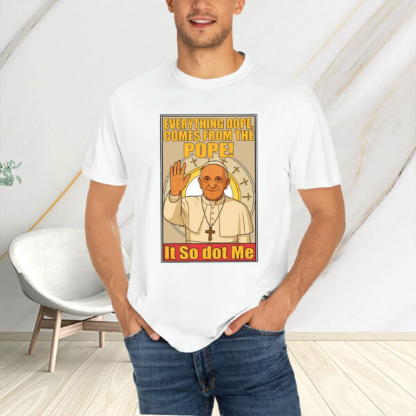 Everything Dope Comes From The Pope, Pope Leo XIV First American Pope 2025 T-Shirt