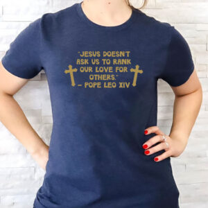 Jesus Doesn't Ask US To Rank Our Love For Others - Pope Leo XIV T-Shirt