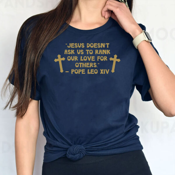 Jesus Doesn't Ask US To Rank Our Love For Others - Pope Leo XIV T-Shirt