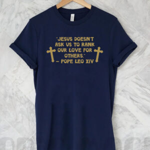 Jesus Doesn't Ask US To Rank Our Love For Others - Pope Leo XIV T-Shirt
