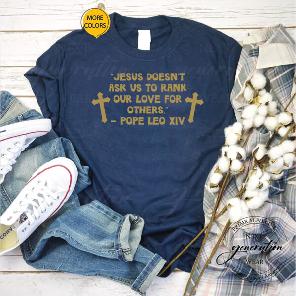 Jesus Doesn't Ask US To Rank Our Love For Others - Pope Leo XIV T-Shirt