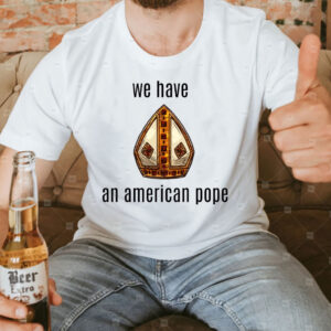 We Have an American Pope - Habemus Papam 2025 T-Shirt